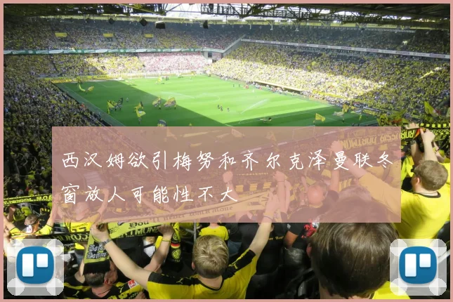 西汉姆欲引梅努和齐尔克泽曼联冬窗放人可能性不大
